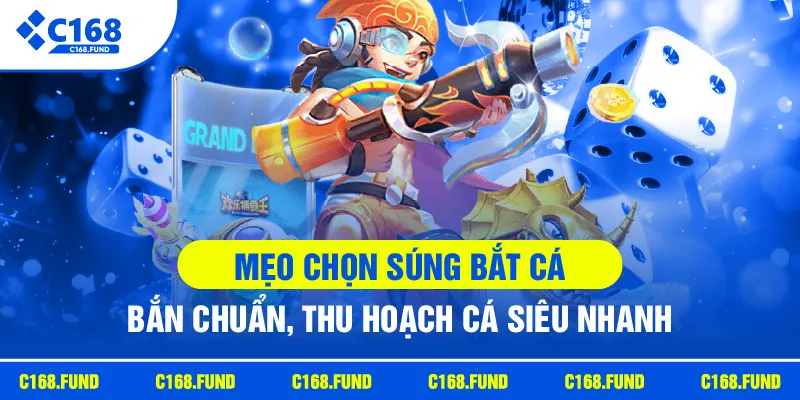 Mẹo Chọn Súng Bắt Cá Giúp Tối Ưu Cách Chơi Hiệu Quả 2026 2 c168 meo chon sung bat ca ban chuan thu hoach ca