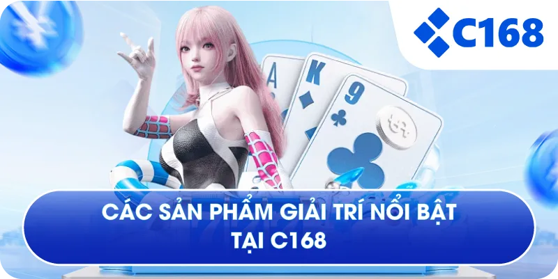 Các sản phẩm giải trí nổi bật tại C168 Các sản phẩm giải trí nổi bật tại C168