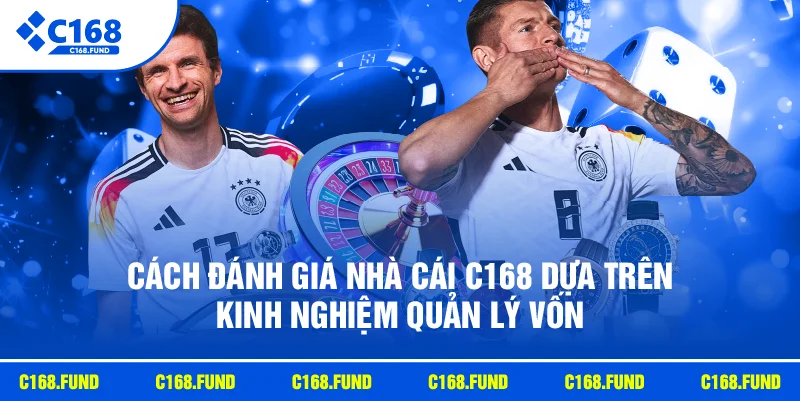 Đánh Giá Nhà Cái C168 Chi Tiết Về Độ Uy Tín 2026 4 Cách đánh giá nhà cái C168 dựa trên kinh nghiệm quản lý vốn