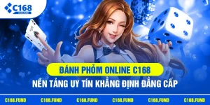 danh phom online c168 nen tang uy tin khang dinh dang cap