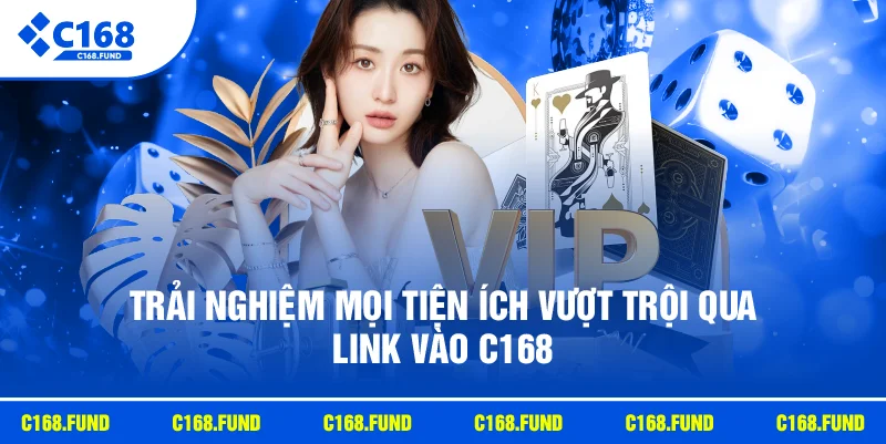 Link Vào C168 Chính Thức, An Toàn Và Nhanh Chóng Nhất 2026 4 Trải nghiệm mọi tiện ích vượt trội qua link vào C168